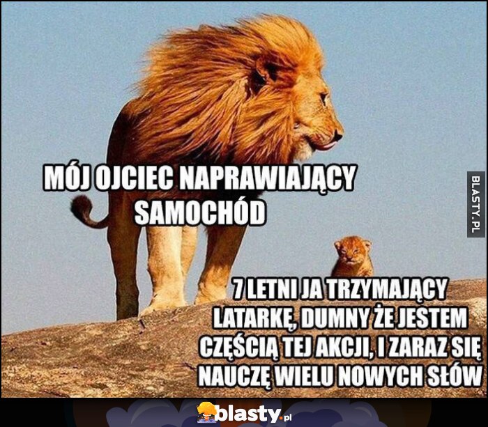 Mój ojciec naprawiający samochód lew vs 7-letni ja trzymający latarkę, dumny że jestem częścią tej akcji i zaraz się nauczę nowych wielu słów