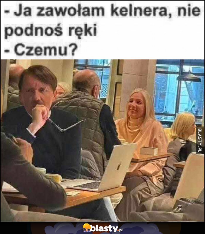 Ja zawołam kelnera, nie podnoś ręki, czemu? Adolf Hitler