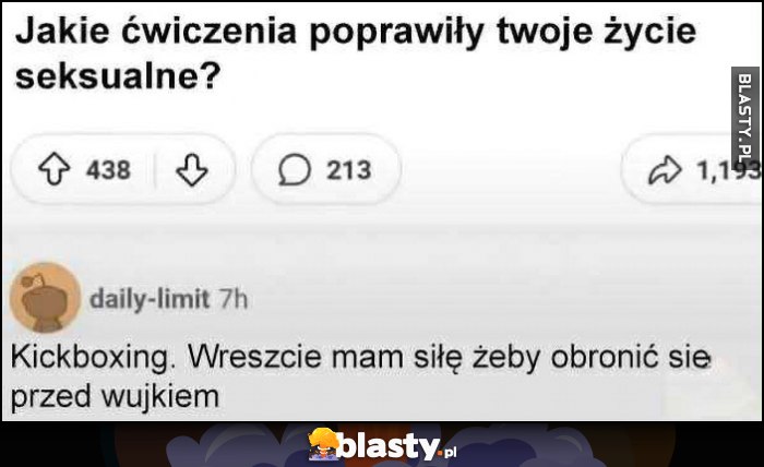 Jakie ćwiczenia poprawiły twoje życie keksualne? Kickboxing, wreszcie mam siłe żeby obronić się przed wujkiem
