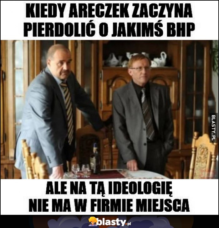 Kiedy Areczek zaczyna gadać o jakimś BHP ale na tę ideologię nie ma w firmie miejsca Ranczo