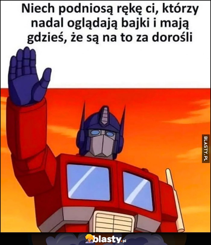 Niech podniosą ręke ci, którzy nadal oglądają bajki i mają gdzieś, że są na to za dorośli