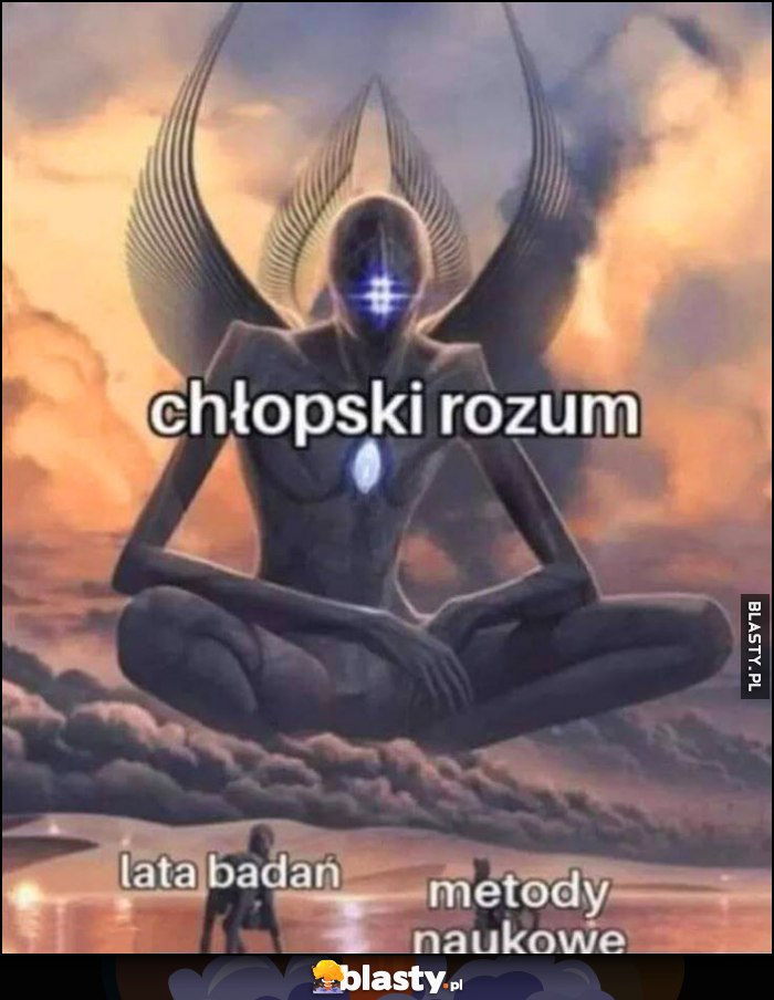 Chłopski rozum vs lata badań i metody naukowe Chłopski rozum vs lata badań i metody naukowe