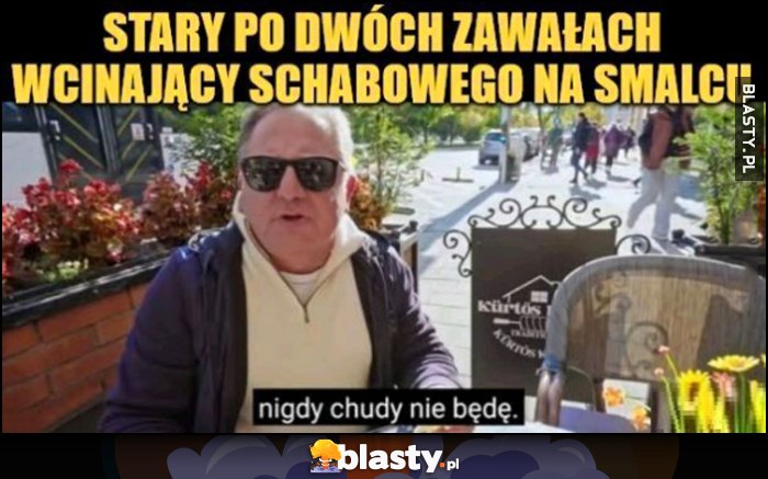 Stary po dwóch zawałach wcinający schabowego na smalcu: nigdy chudy nie będę Stary po dwóch zawałach wcinający schabowego na smalcu: nigdy chudy nie będę