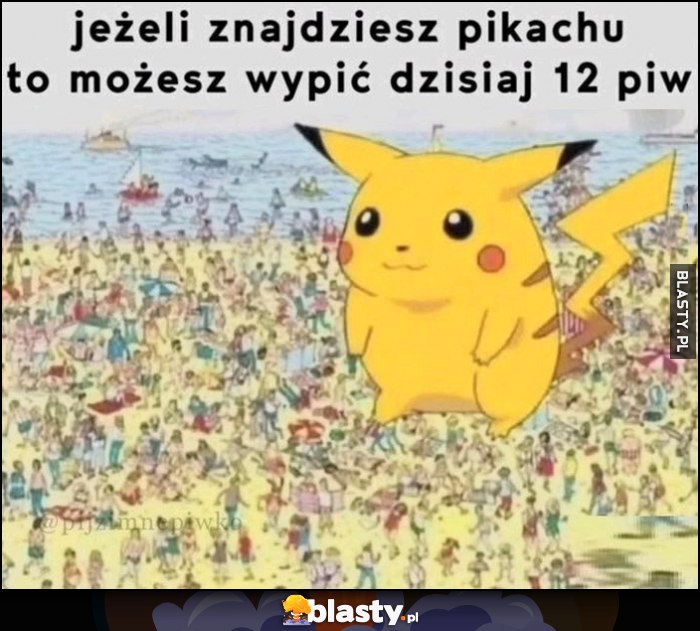 Jeżeli znajdziesz Pikachu to możesz wypić dzisiaj 12 piw