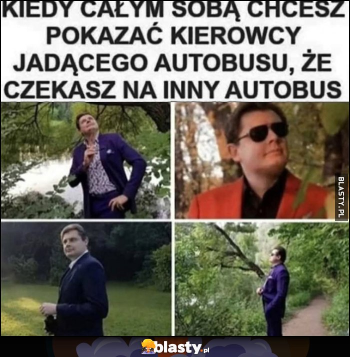 Kiedy całym sobą chcesz pokazać kierowcy jadącego autobusu, że czekasz na inny autobus