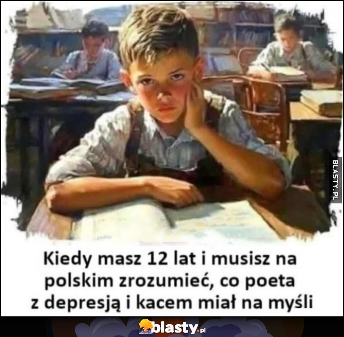 Kiedy masz 12 lat i musisz na polskim zrozumieć, co poeta z depresją i kacem miał na myśli