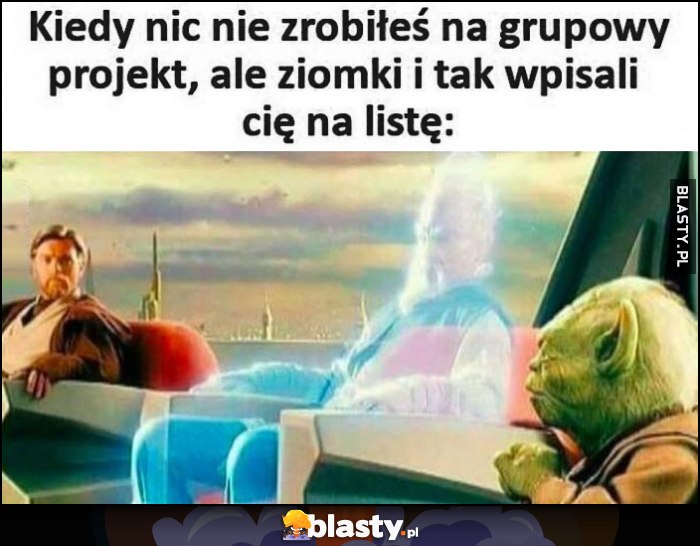 Kiedy nic nie zrobiłeś na grupowy projekt, ale ziomki i tak wpisali cię na listę Kiedy nic nie zrobiłeś na grupowy projekt, ale ziomki i tak wpisali cię na listę