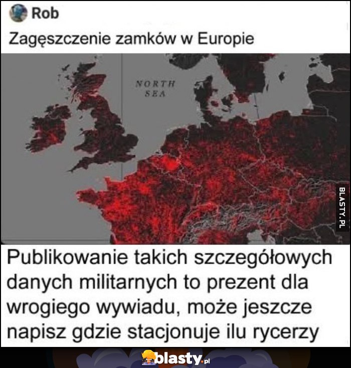 Zagęszczenie zamków w Europie, publikowanie takich danych militarnych to prezent dla wrogiego wywiadu, jeszcze napisz ilu rycerzy gdzie stacjonuje