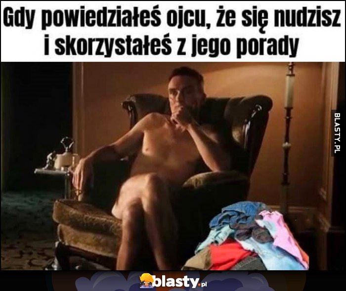 Gdy powiedziałeś ojcu, że się nudzisz i skorzystałeś z jego porady: rozbierz się i pilnuj ubrań