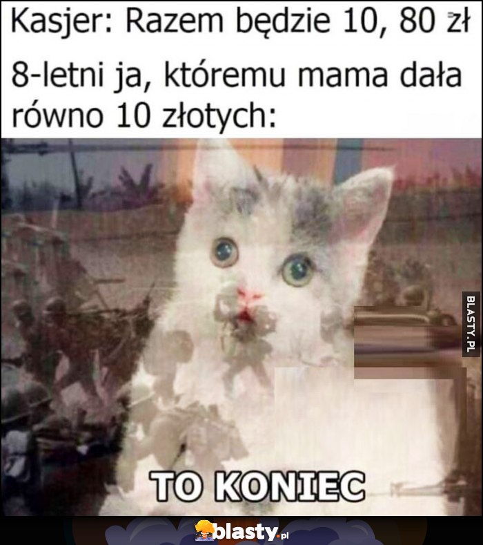 Kasjer: razem będzie 10,80 zł, 8-letni ja któremu mama dała równo 10 złotych: to koniec