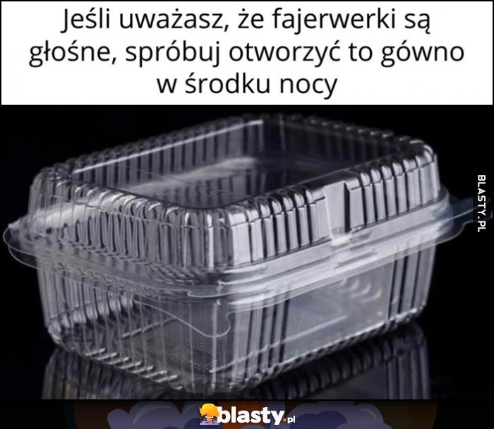 Jeśli uważasz, że fajerwerki są głośne, spróbuj otworzyć to gówno w środku nocy plastikowe pudełko na jedzenie Jeśli uważasz, że fajerwerki są głośne, spróbuj otworzyć to gówno w środku nocy plastikowe pudełko na jedzenie