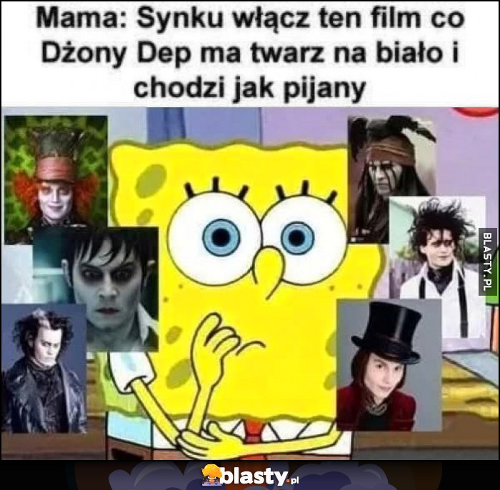 Mama: synku włącz ten film co Dżony Depp ma twarz na biało i chodzi jak pijany Spongebob nie wie który włączyć