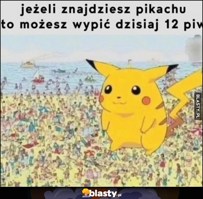 Jeżeli znajdziesz Pikachu to możesz wypić dzisiaj 12 piw