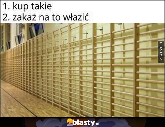 Drabinki w szkole: 1. kup takie, 2. zakaż na to włazić