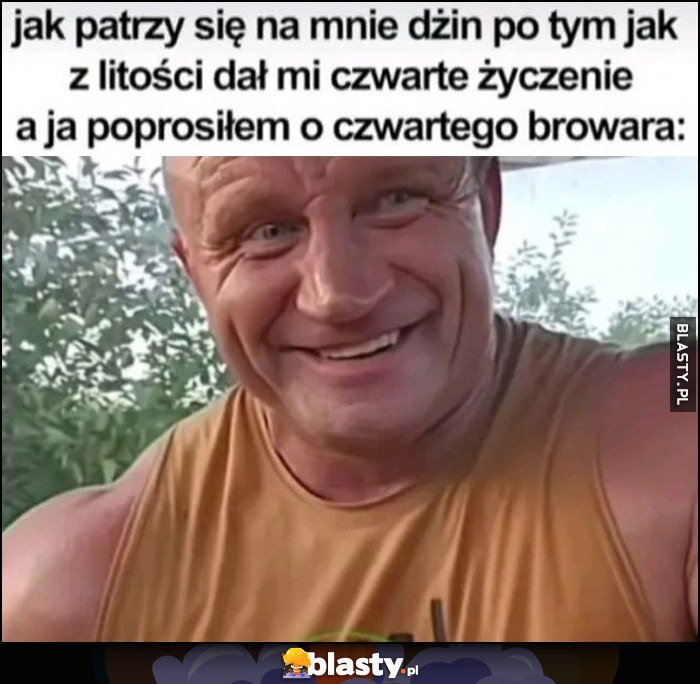 Pudzian jak patrzy się na mnie dżin po tym jak z litości dał mi czwarte życzenie, a ja poprosiłem o czwartego browara