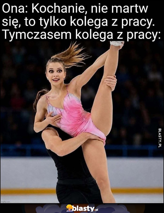 Ona: kochanie, nie martw się, to tylko kolega z pracy. Tymczasem kolega z pracy: Ona: kochanie, nie martw się, to tylko kolega z pracy. Tymczasem kolega z pracy: