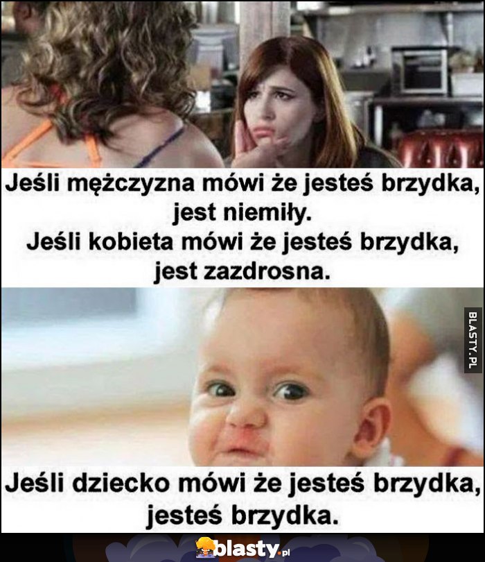 Jeśli dziecko mówi że jesteś brzydka to znaczy, że jesteś brzydka Jeśli dziecko mówi że jesteś brzydka to znaczy, że jesteś brzydka