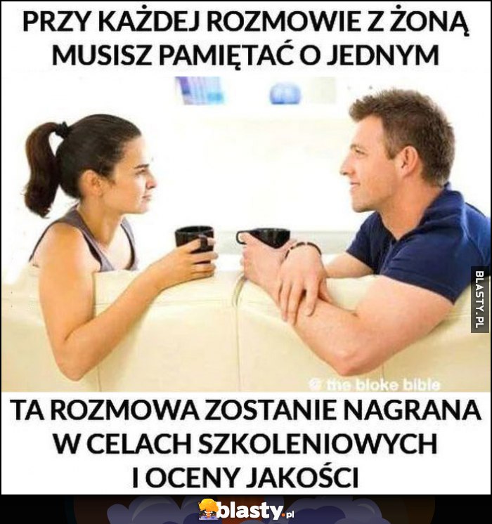 Przy każdej rozmowie z żoną musisz pamiętać o jednym, ta rozmowa zostanie nagrana w celach szkoleniowych i oceny jakości