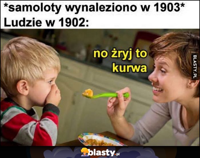 Samoloty wynaleziono w 1903 roku, ludzie w 1902: no żryj to kurna Samoloty wynaleziono w 1903 roku, ludzie w 1902: no żryj to kurna