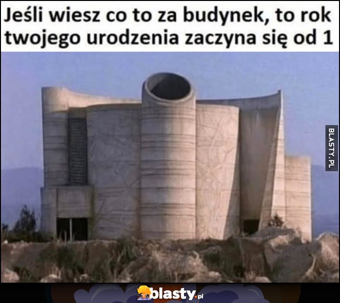 Jeśli wiesz co to za budynek, to rok twojego urodzenia zaczyna się od 1. Centrum dowodzenia Zordona Jeśli wiesz co to za budynek, to rok twojego urodzenia zaczyna się od 1. Centrum dowodzenia Zordona
