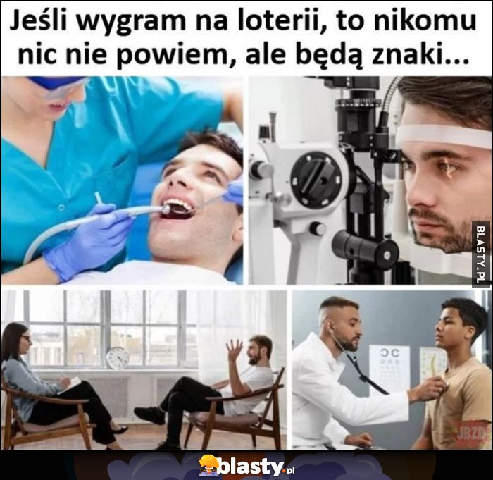 Jeśli wygram na loterii, to nikomu nic nie powiem, ale będą znaki dentysta, okulista, psycholog, kardiolog Jeśli wygram na loterii, to nikomu nic nie powiem, ale będą znaki dentysta, okulista, psycholog, kardiolog