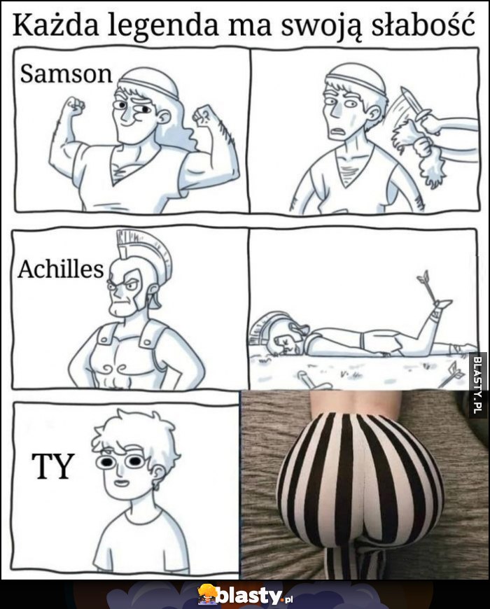 Każda legenda ma swoją słabość: Samson, Achilles, Ty Każda legenda ma swoją słabość: Samson, Achilles, Ty